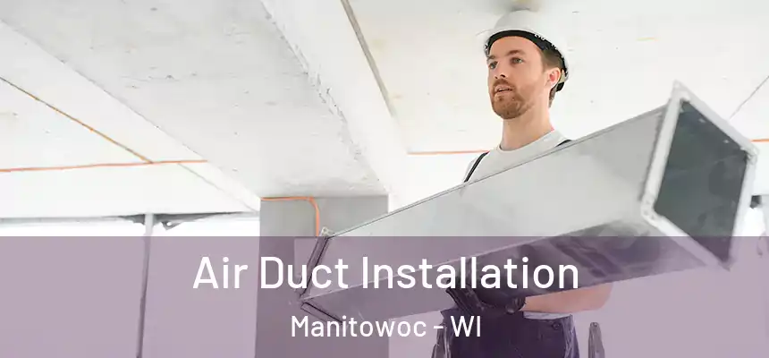  Air Duct Installation Manitowoc - WI