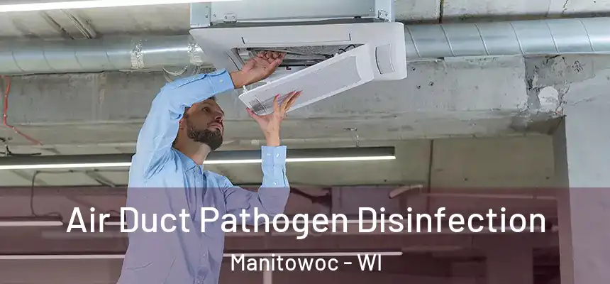 Air Duct Pathogen Disinfection Manitowoc - WI