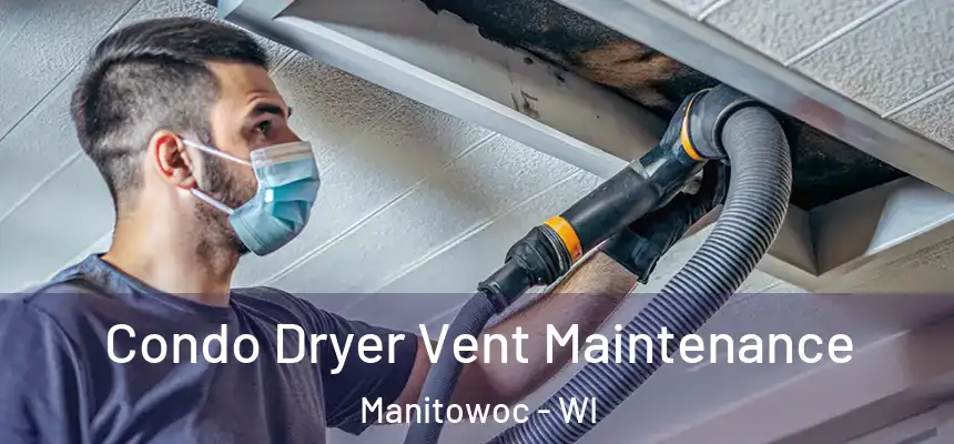  Condo Dryer Vent Maintenance Manitowoc - WI