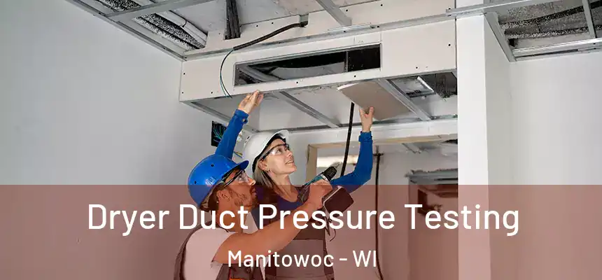 Dryer Duct Pressure Testing Manitowoc - WI