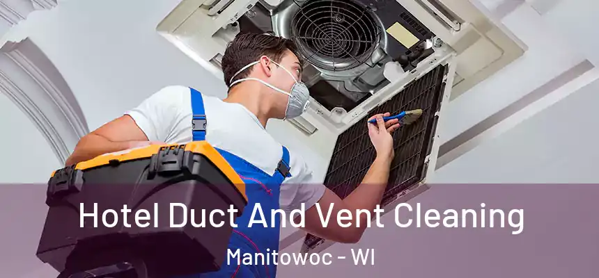 Hotel Duct And Vent Cleaning Manitowoc - WI