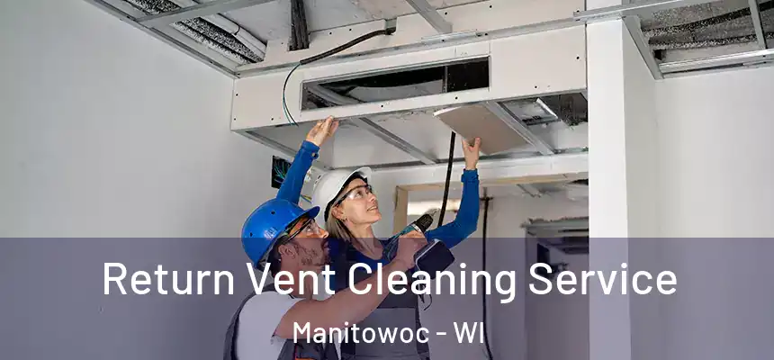 Return Vent Cleaning Service Manitowoc - WI