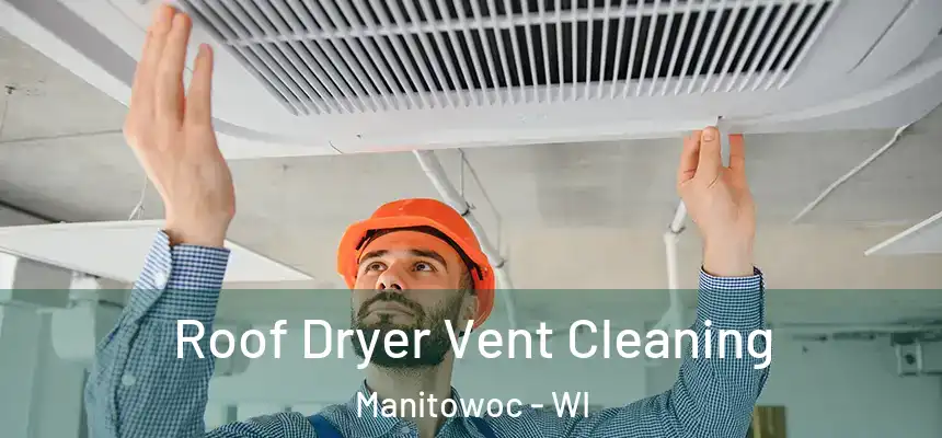  Roof Dryer Vent Cleaning Manitowoc - WI