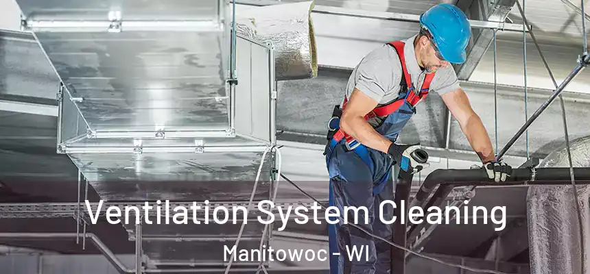 Ventilation System Cleaning Manitowoc - WI
